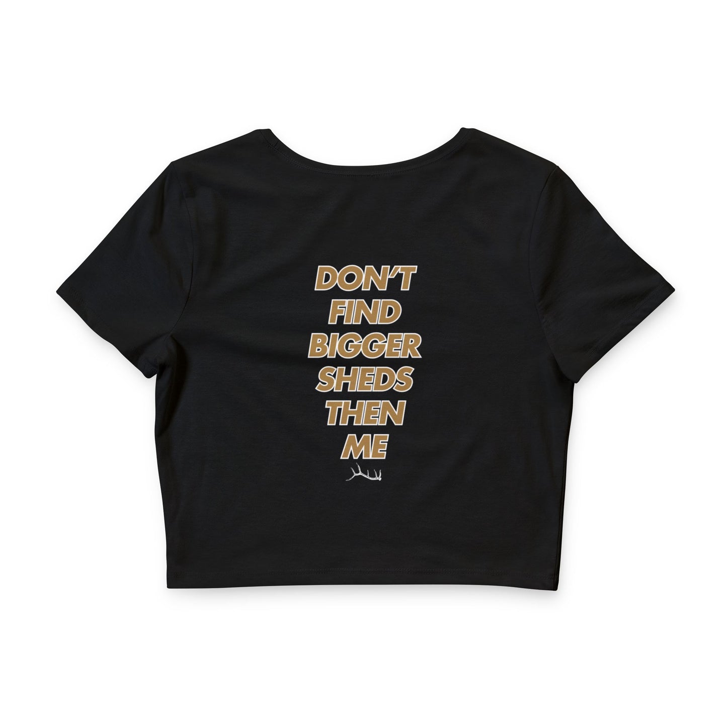 Crop Tee — (Don't Find Bigger Sheds Than Me)